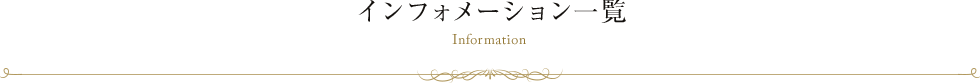 インフォメーション一覧 Information