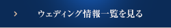 ウェディング情報一覧を見る